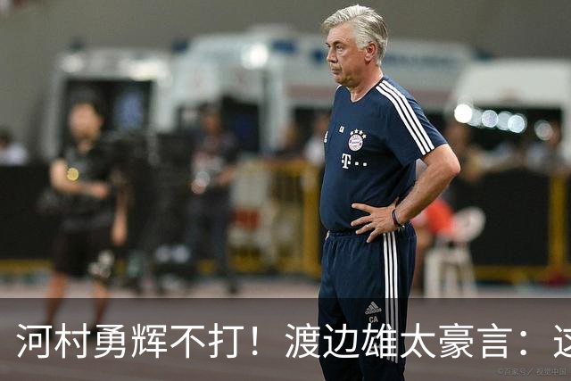 河村勇辉不打！渡边雄太豪言：这支日本队完全可以击败中国男篮